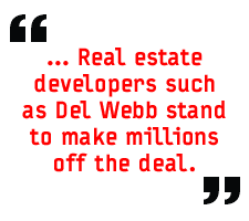 Real estate developers such as Del Webb stand to make millions off the deal